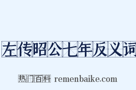 左传昭公七年反义词是什么意思的图片